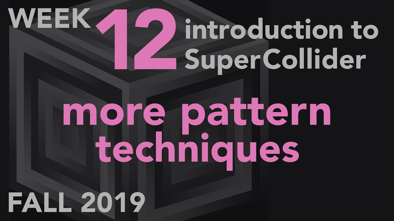 More Pattern Techniques - Week 12 Fall 2019 MUS 499C - Intro to SuperCollider