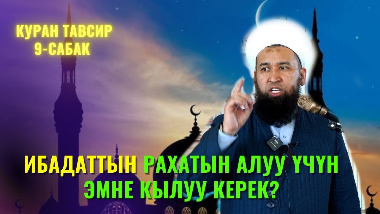 ИБАДАТТЫН РАХАТЫН АЛУУ ҮЧҮН ЭМНЕ КЫЛУУ КЕРЕК? /Максат ажы Токтомушев/ КУРАН ТАВСИР 9-сабак 25,07,22