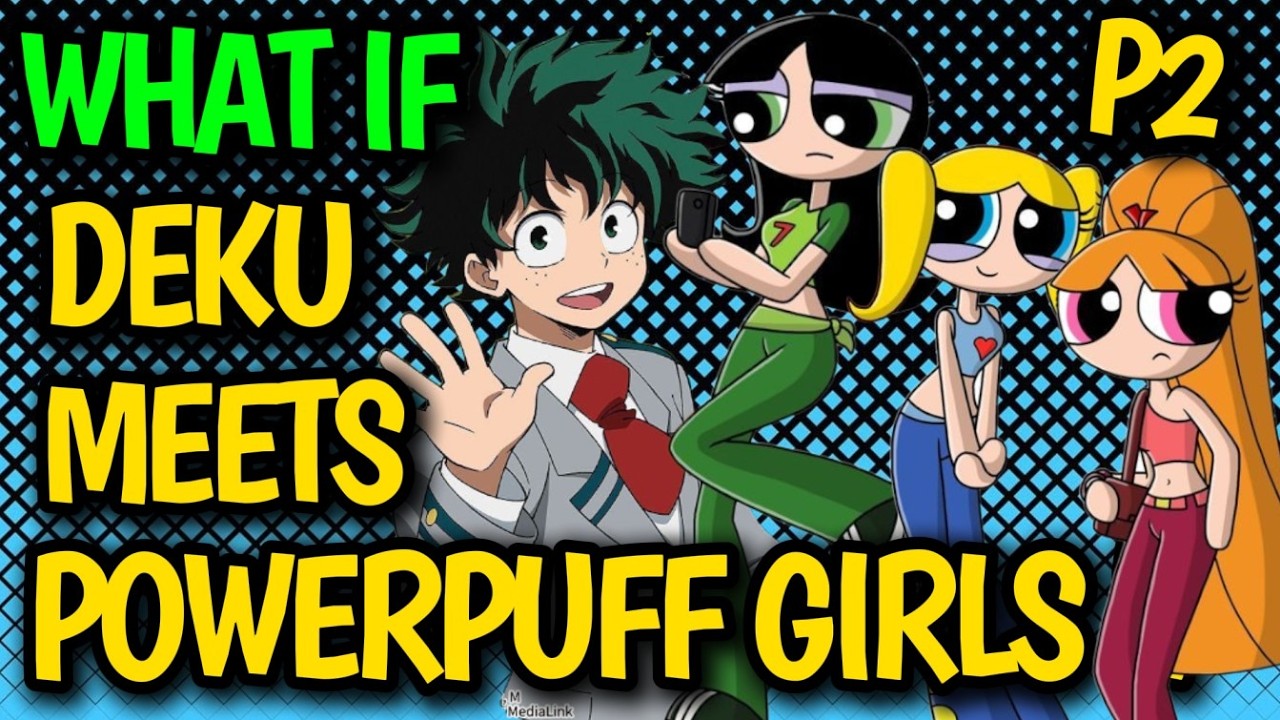 What if DEKU finds POWERPUFF GIRLS !? Deku HAREM x Bubbles, Blossom, Buttercup or Enemy !? #anime