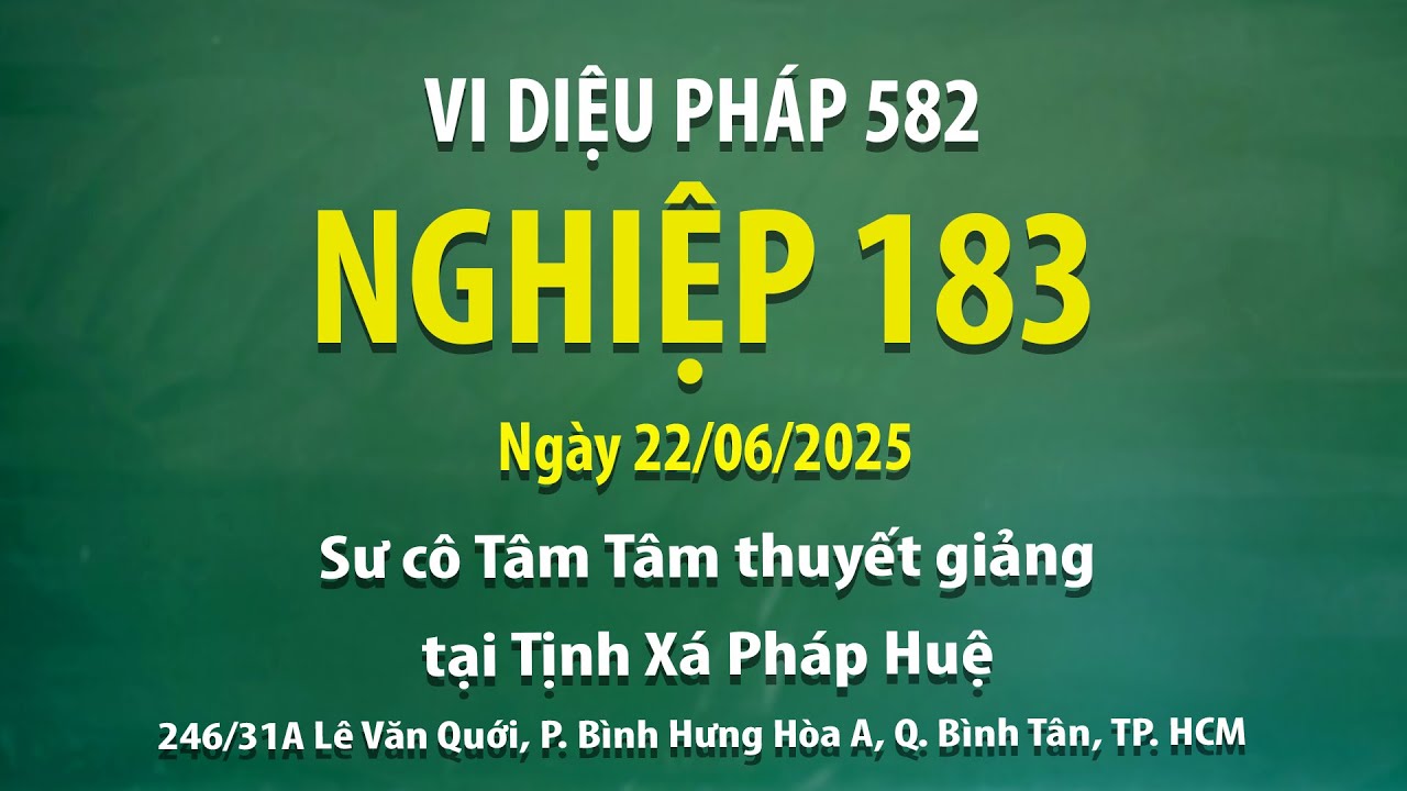 Vi Diệu Pháp 582 - Nghiệp 183 - Ngày 22/06/2025 - Sư cô Tâm Tâm thuyết giảng tại Tịnh Xá Pháp Huệ