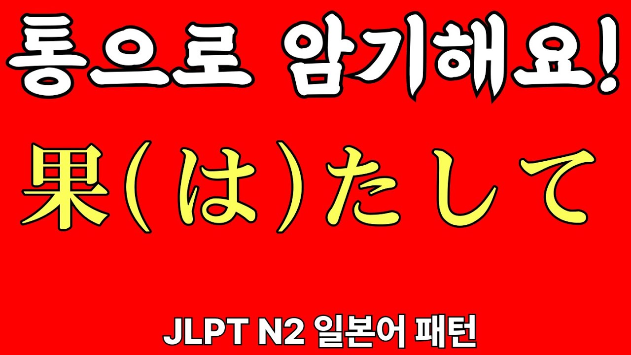 JLPT N2 문형, 문법 | 果(は)たして 등 | 일본어 패턴 | 상급 일본어 | 예문으로 정리 | 자면서 듣는 일본어 20개