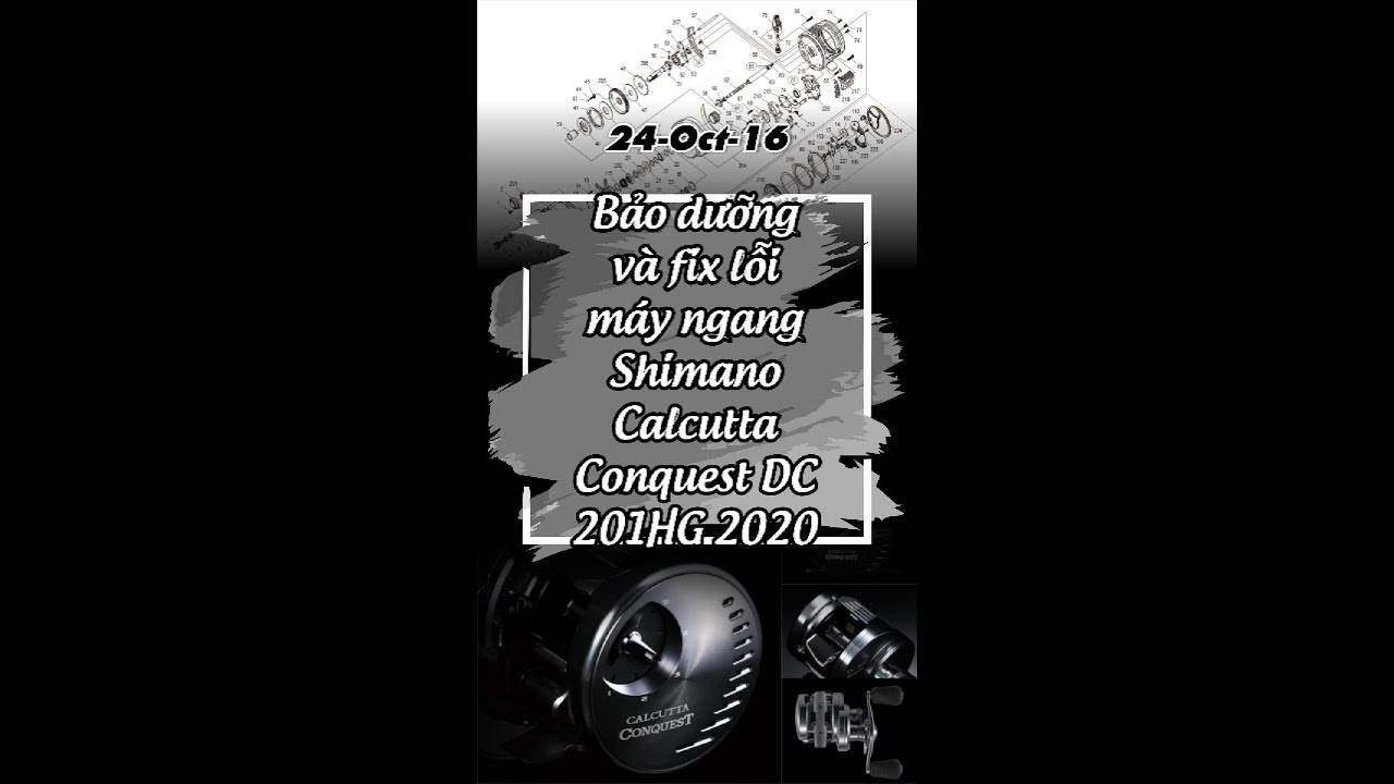 24-Oct-16 Bảo dưỡng và fix lỗi máy ngang Shimano Calcutta Conquest DC 201HG model 2020