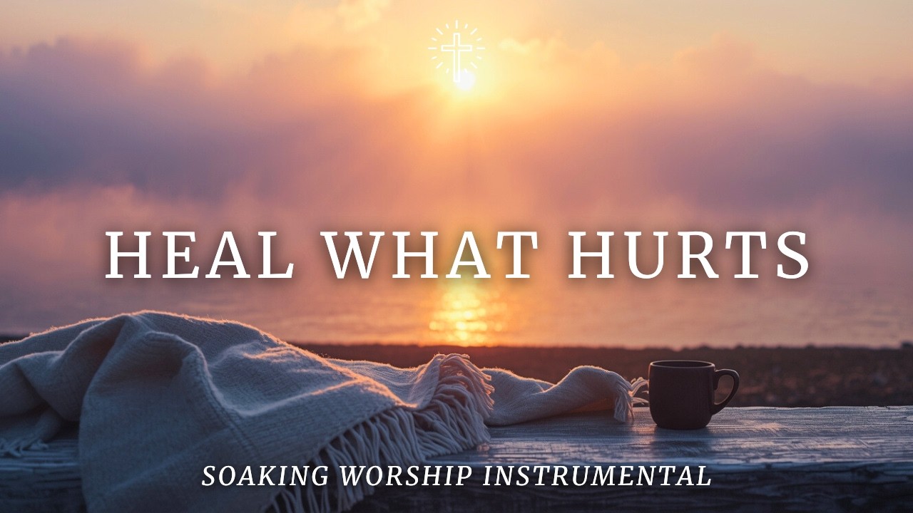 HEAL WHAT HURTS | Soaking Worship Instrumental for Prayer, Healing & Deep Rest