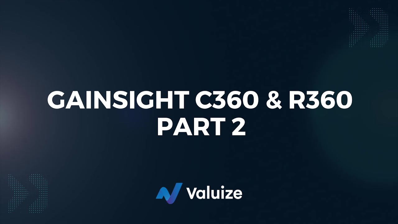 Utilize Gainsight C360 & R360 To Generate Meaningful & Actionable Customer Insights (Part 2)