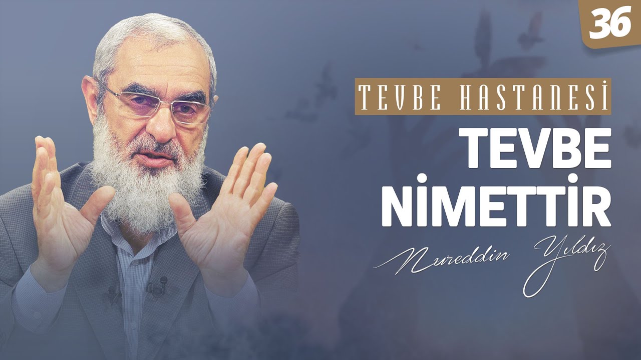 TEVBE NİMETTİR [Tevbe Hastanesi-Nureddin Yıldız] 36.Ders