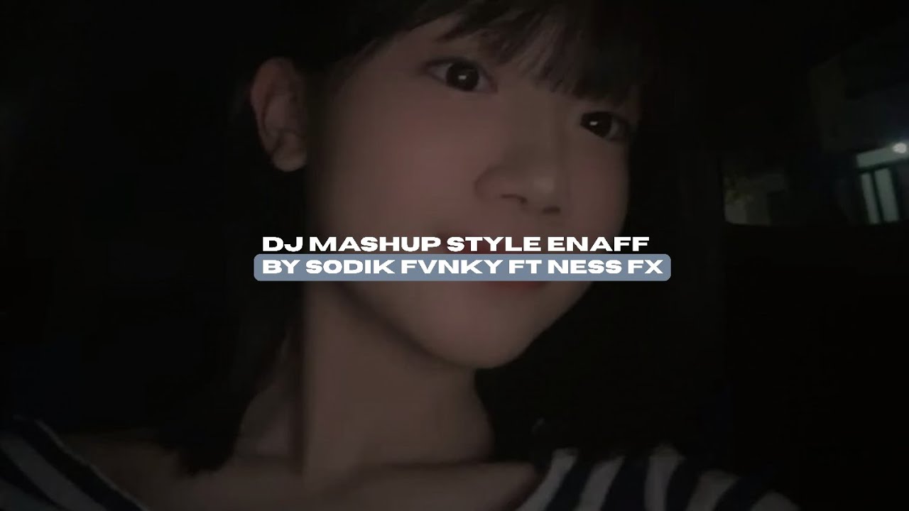 DJ MASHUP STYLE ENAFF BY SODIK FVNKY FT NESS FX VIRAL TIKTOK MENGKANEE!!