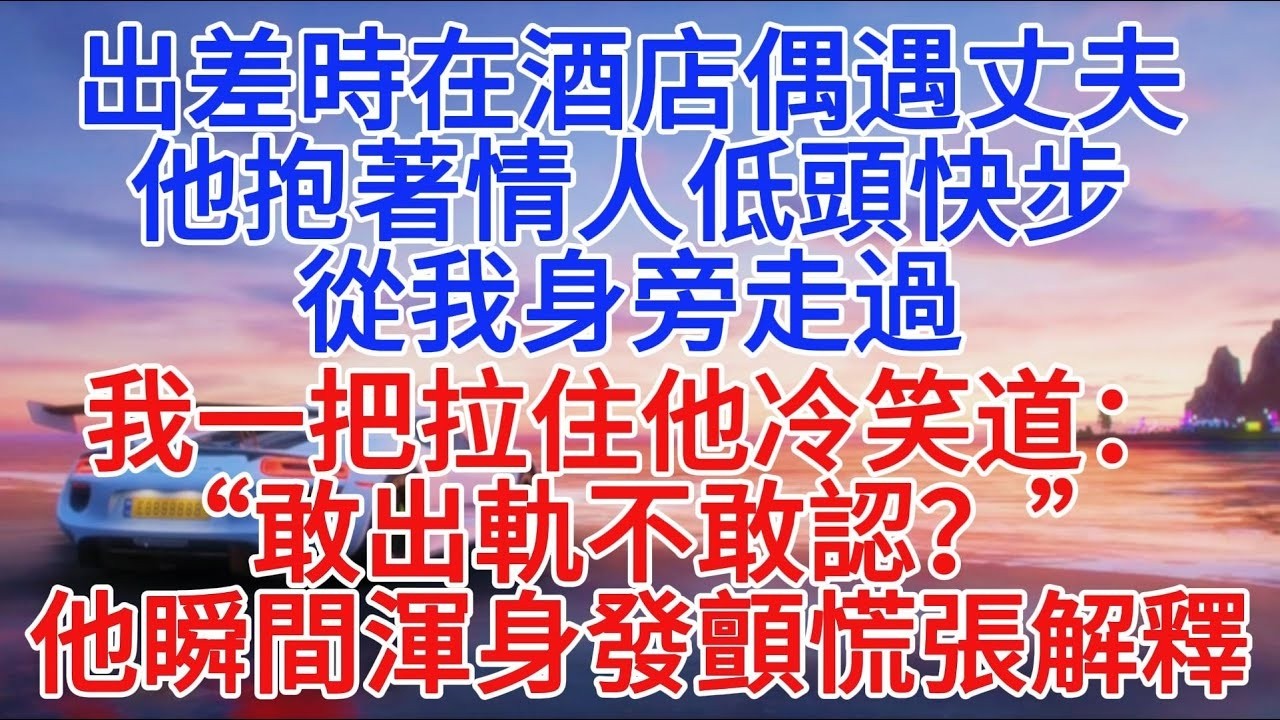 出差時在飯店偶遇丈夫，他抱著情人低頭快步從我身旁走過，我一把拉住他冷笑道：「敢出軌不敢認？」他瞬間渾身發顫慌張解釋#故事頻道 #故事分享 #小說推文 #情感故事