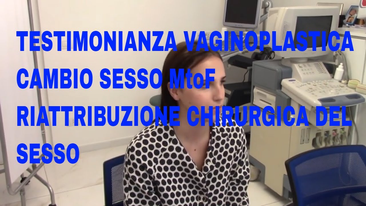 Vaginoplastica Testimonianza-Cambio di Sesso MtoF-Riattribuzione Chirurgica -Prof  Patrizio Vicini