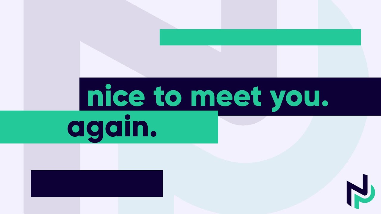 nice to meet you. again.