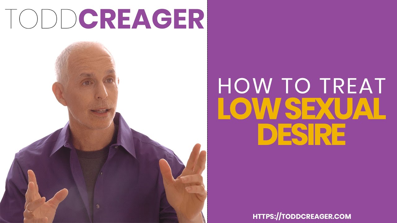 How to Treat Low Sexual Desire | Sex Therapist Todd Creager
