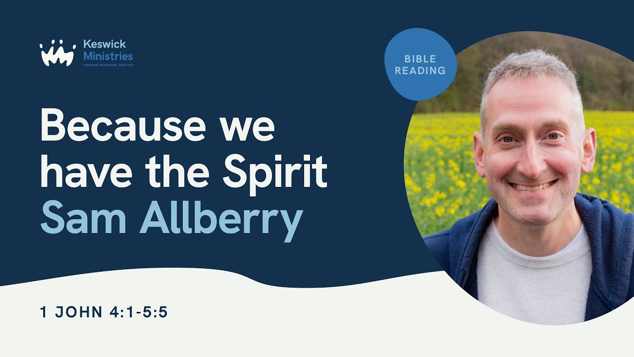 Bible Reading | 1 John: Sam Allberry 4/5 | Because we have the Spirit | KesCon23 Week 1
