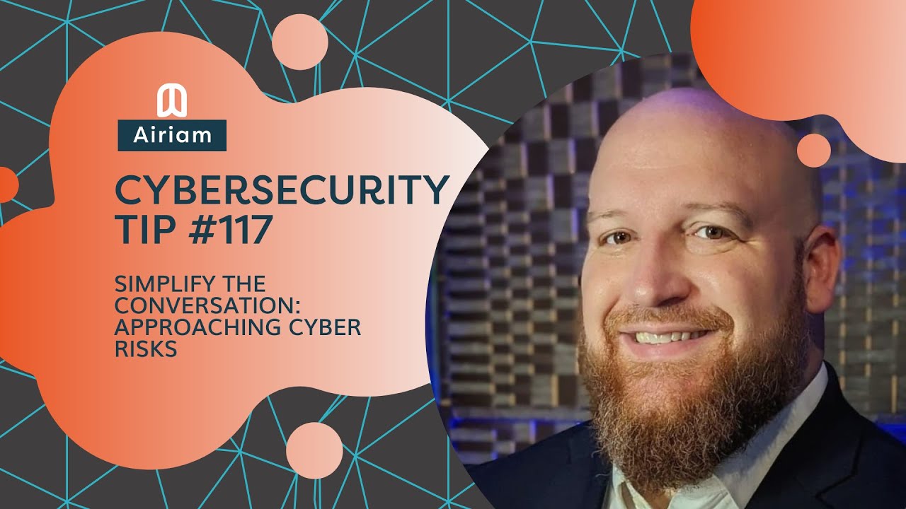 Airiam Cybersecurity Tip #117 - Simplify The Conversation: Approaching Cyber Risks