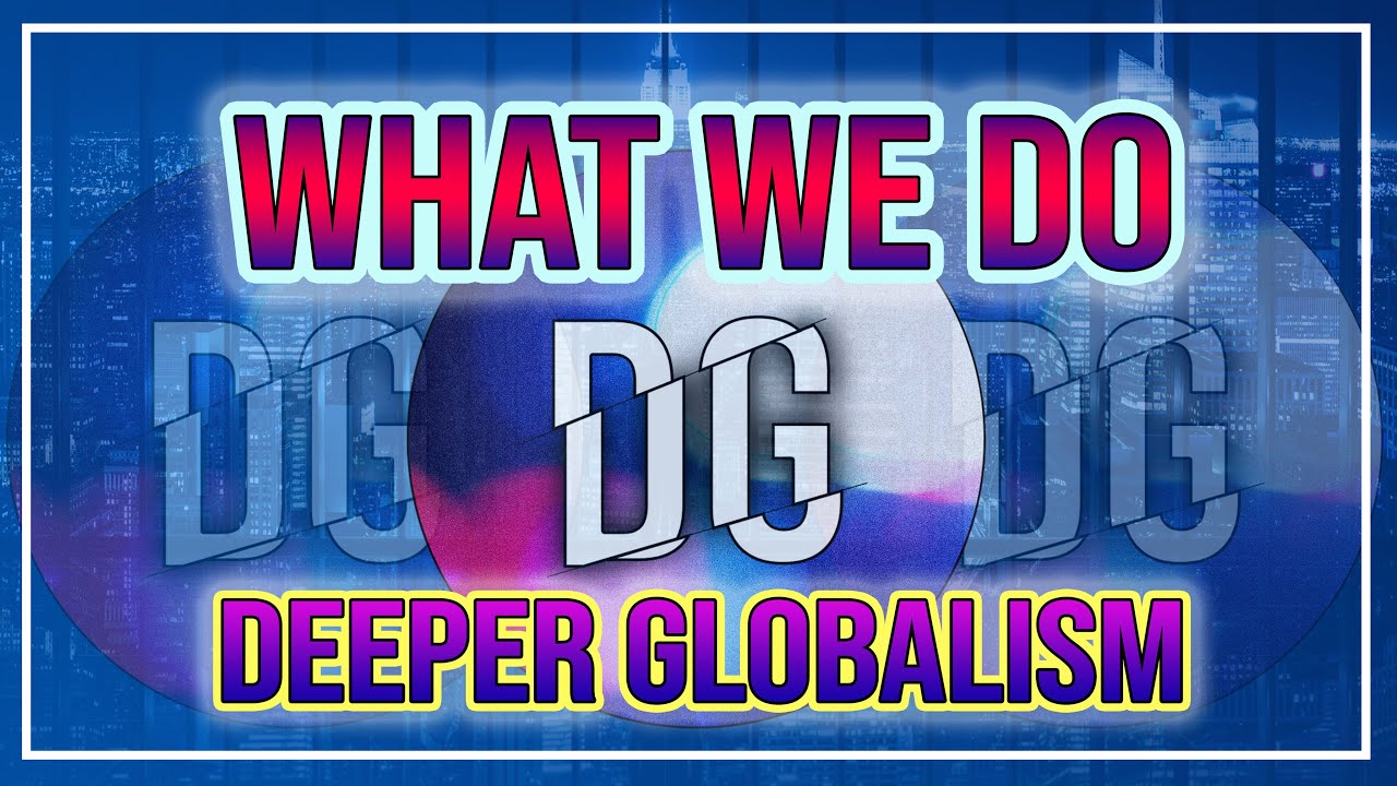 Deeper Globalism - What We Do