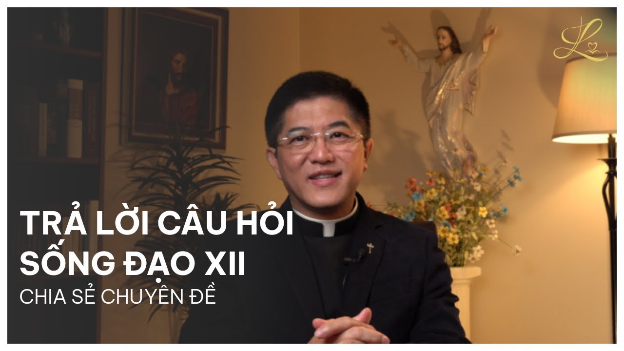 Trả Lời Câu Hỏi Sống Đạo XII - Lm. Đaminh Giuse Nguyễn Thiết Thắng, SDD