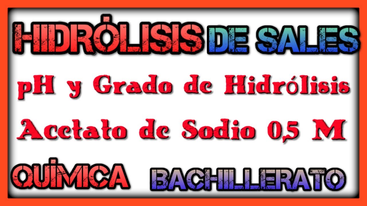 Cómo calcular el pH y el Grado de Hidrólisis Disolución Acetato de Sodio 0,5 M. Problemas Hidrólisis
