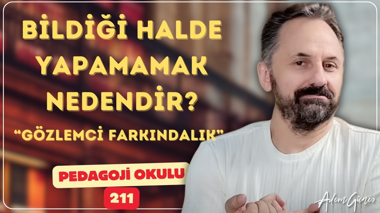 Pedagoji Okulu 211 - Bildiği Halde Yapamamak Nedendir?
