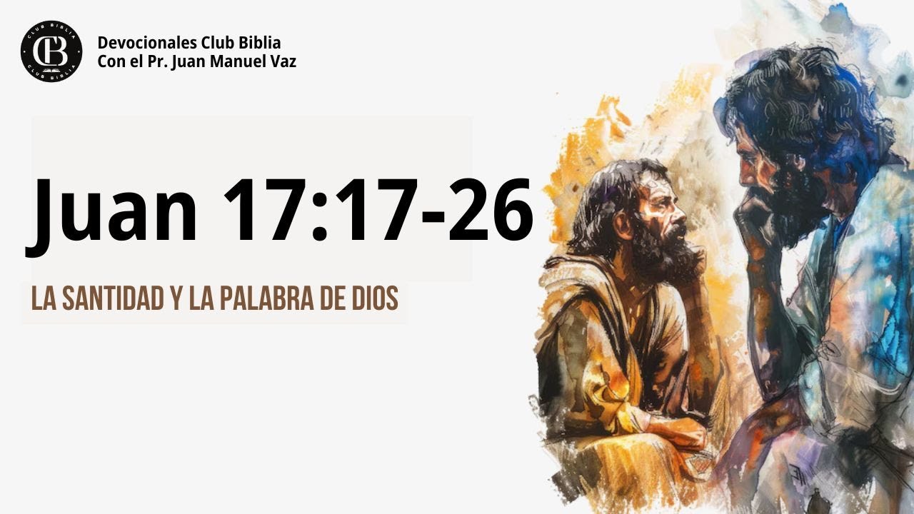 Juan 17:17-26 / La Santidad y la Palabra de Dios / Juan Manuel Vaz