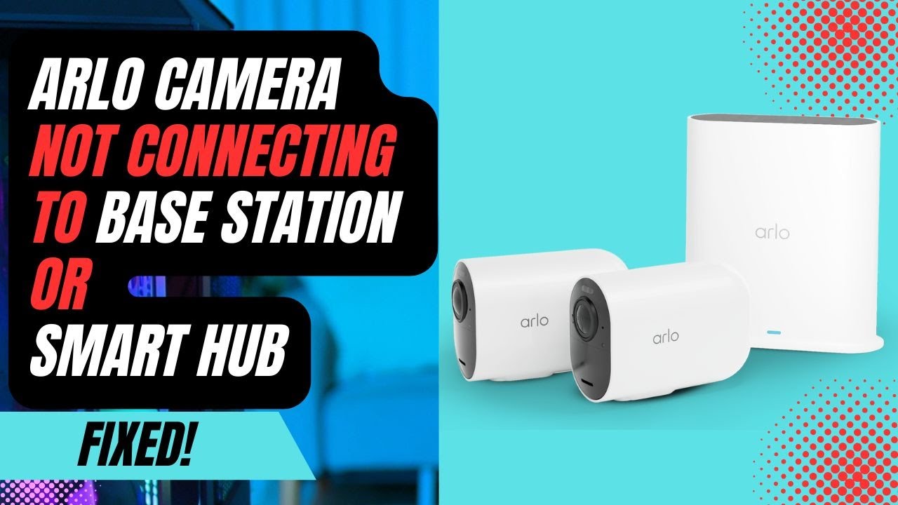 How to Fix Arlo Camera not Connecting to Base Station or Smart Hub?