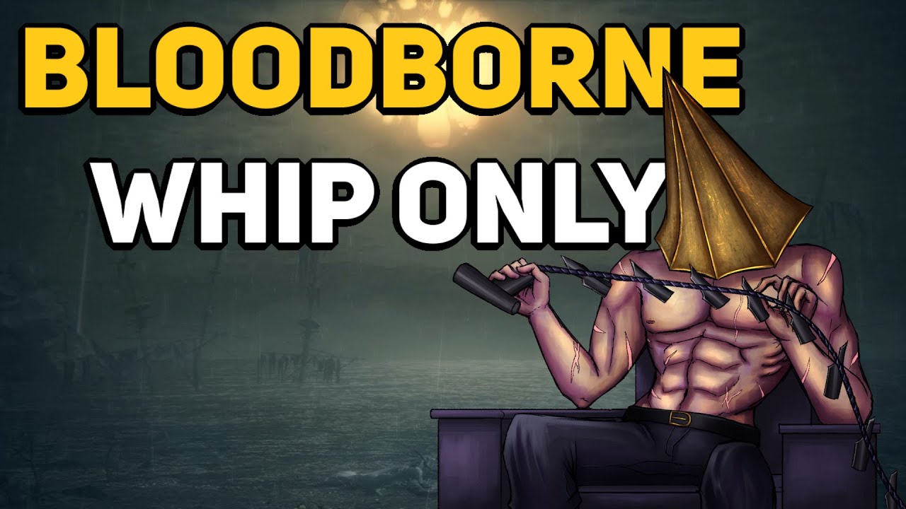 Can You Beat BLOODBORNE With Only Whips?