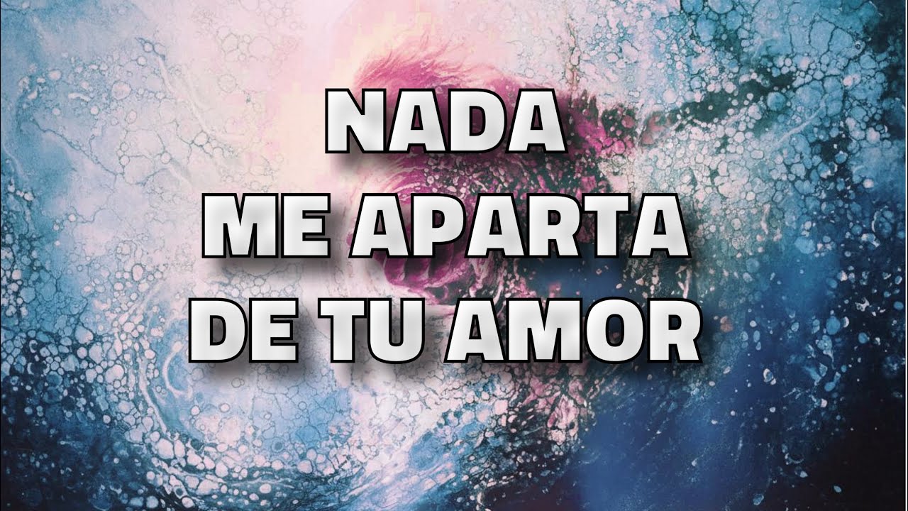 Nada me aparta de tu amor