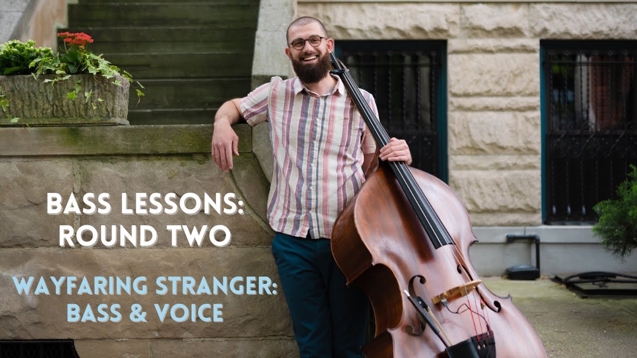 Bluegrass Bass Lessons: Round Two /// “Wayfaring Stranger: Bass & Voice