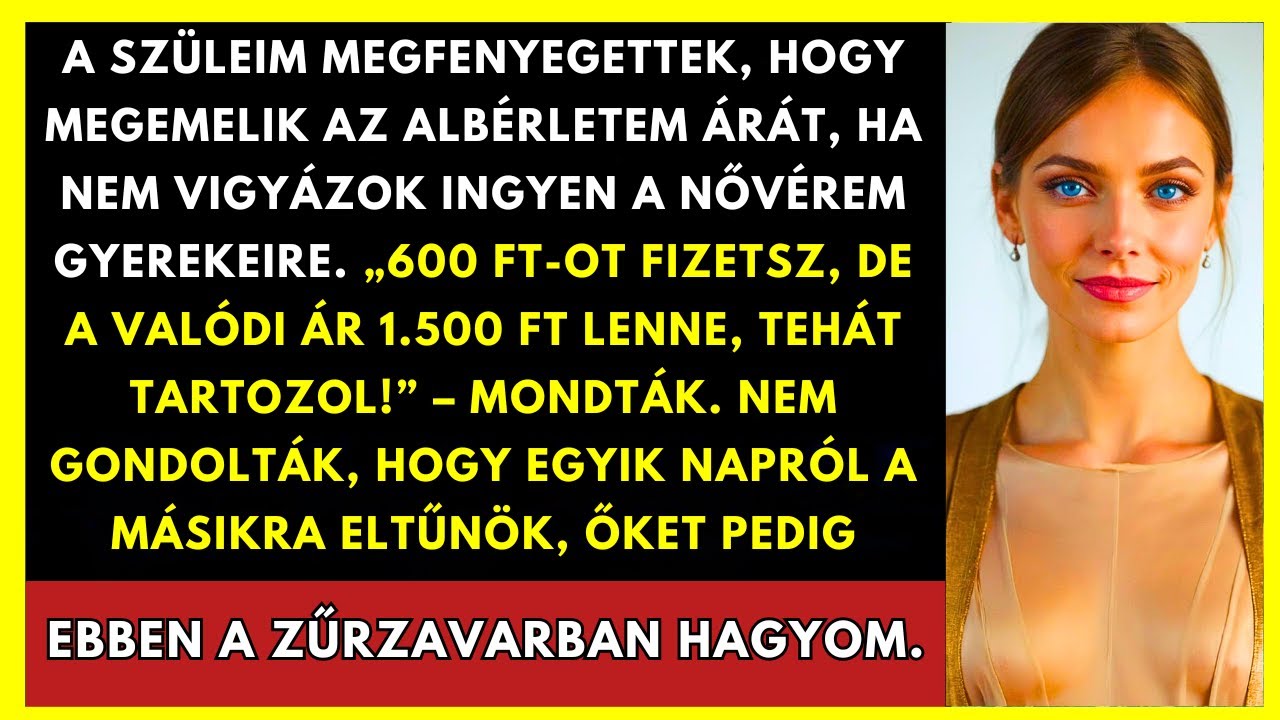 Szüleim Azzal Fenyegettek, Felemelik A Bérleti Díjam, Ha Nem Vigyázok Ingyen A Húgomra. Nem Tudták..
