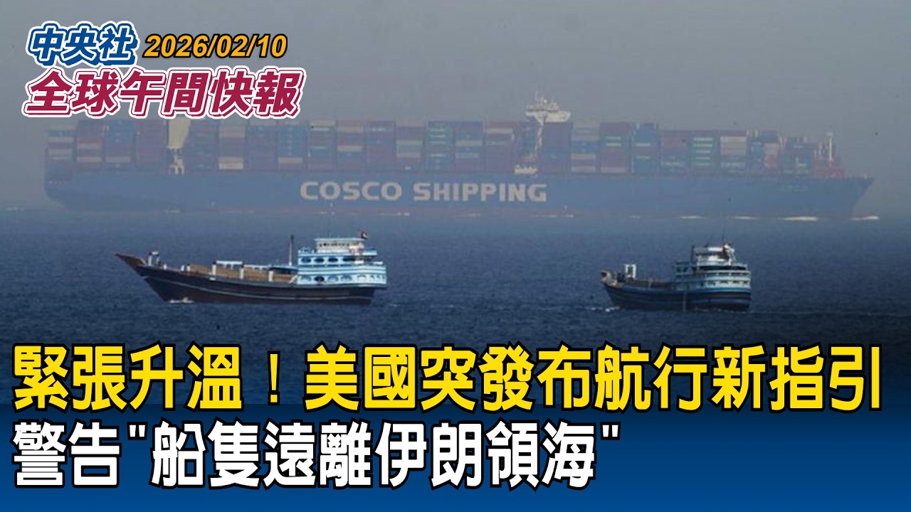 美國突發布航行新指引！警告「船隻遠離伊朗領海」｜黎智英遭重判20年！美、英、歐盟、聯合國同聲譴責籲立即釋放｜2026/02/10 中央社全球午間快報