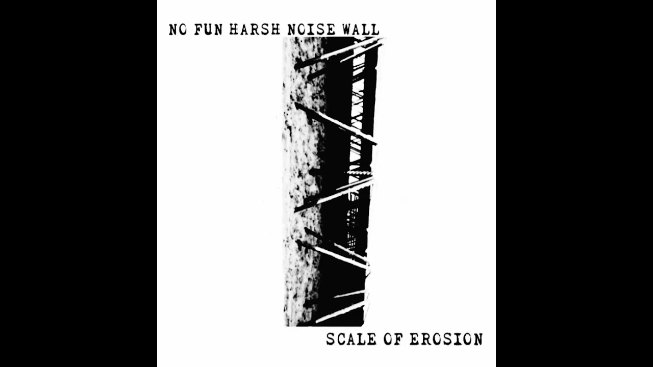 No Fun Harsh Noise Wall  Scale Of Erosion