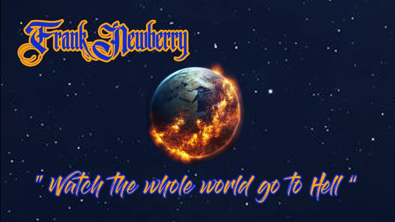 FRANK NEWBERRY - WATCH THE WHOLE WORLD GO TO HELL (LYRIC VIDEO)