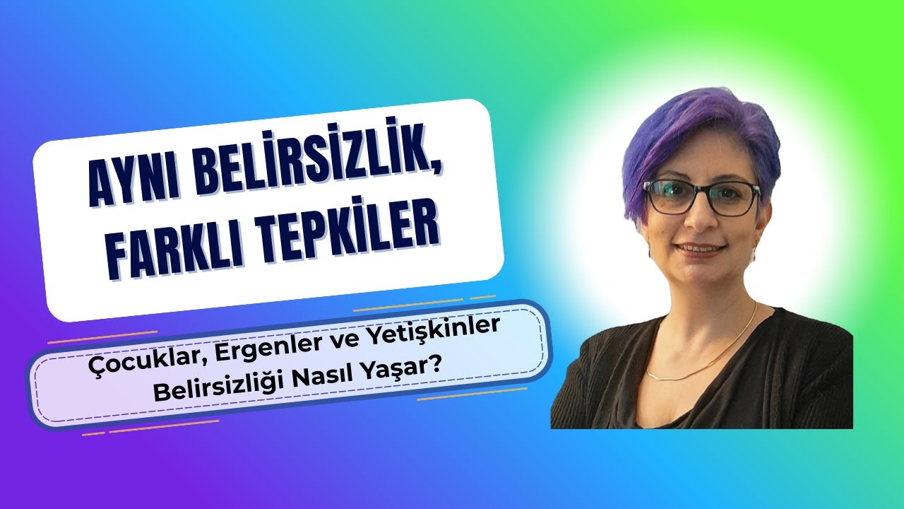 Belirsizlik Neden Bu Kadar Zorluyor? | Çocuklar, Ergenler ve Yetişkinlerde Psikolojik Tepkiler