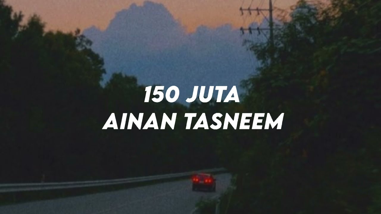 150 juta - Ainan Tasneem (𝐥𝐲𝐫𝐢𝐜𝐬/𝐥𝐢𝐫𝐢𝐤)