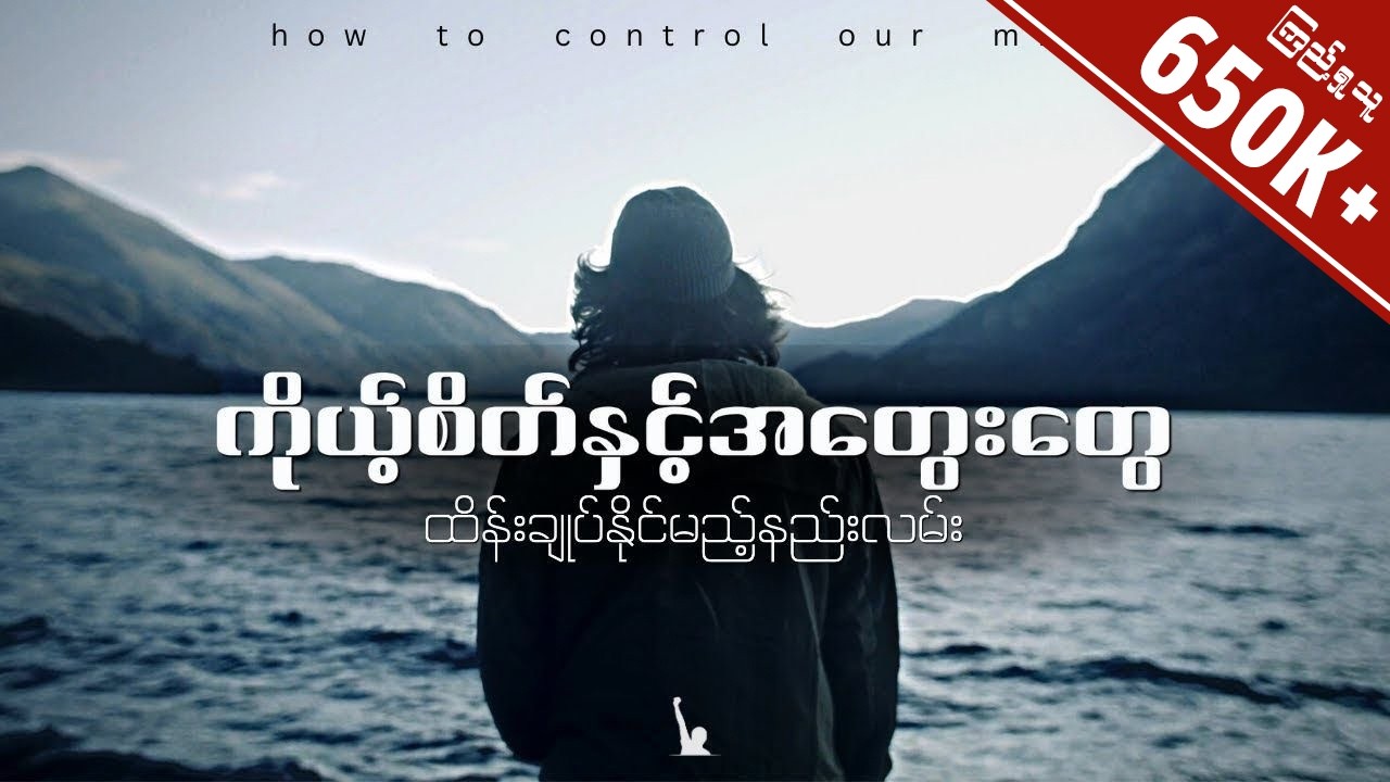 သင့်ရဲ့ စိတ်ကိုအကောင်းဆုံးထိန်းချုပ်နိုင်ချင်ရင် နားထောင်ပါ။ (How to Control Our Mind)