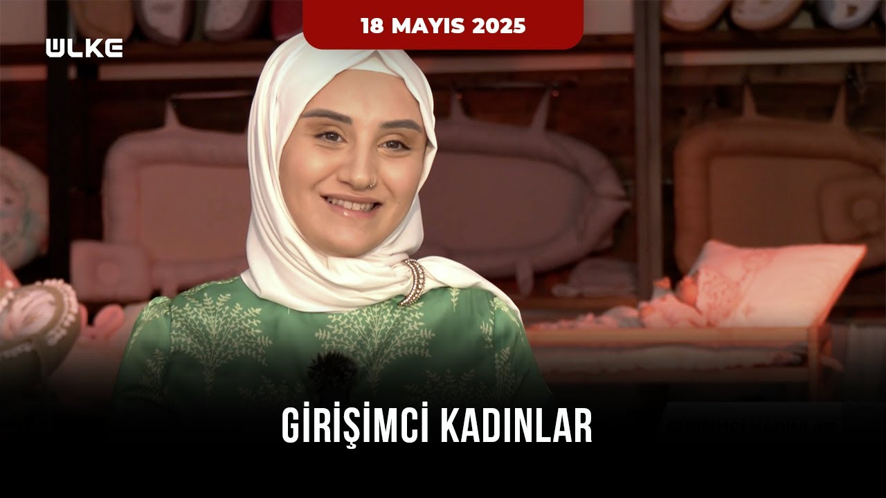 Girişimci Kadınlar - 18 Mayıs 2025