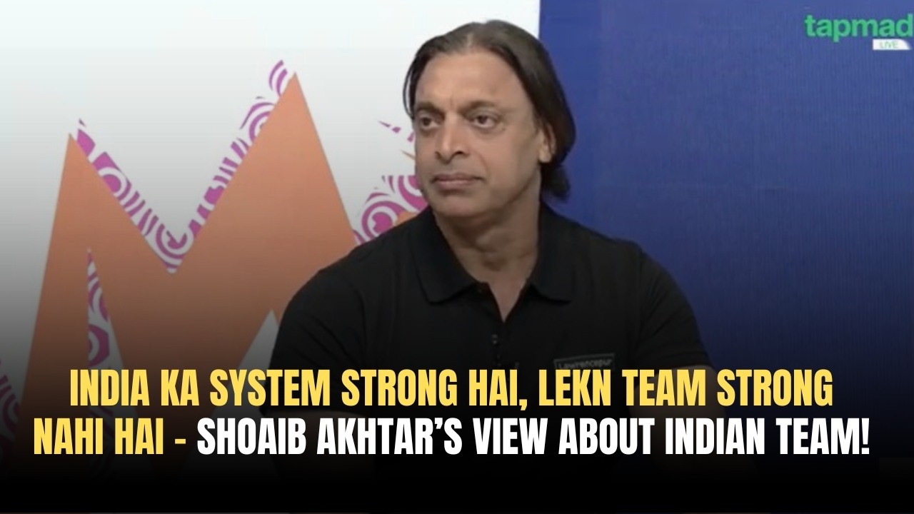 India ka System Strong hai, Lekn Team Strong NAHI hai – Shoaib Akhtar’s view about Indian Team!
