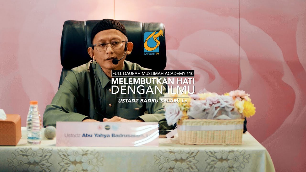 [FULL] Melembutkan Hati Dengan Ilmu - Daurah Muslimah Academy 10 - Ustadz Abu Yahya Badru Salam, Lc