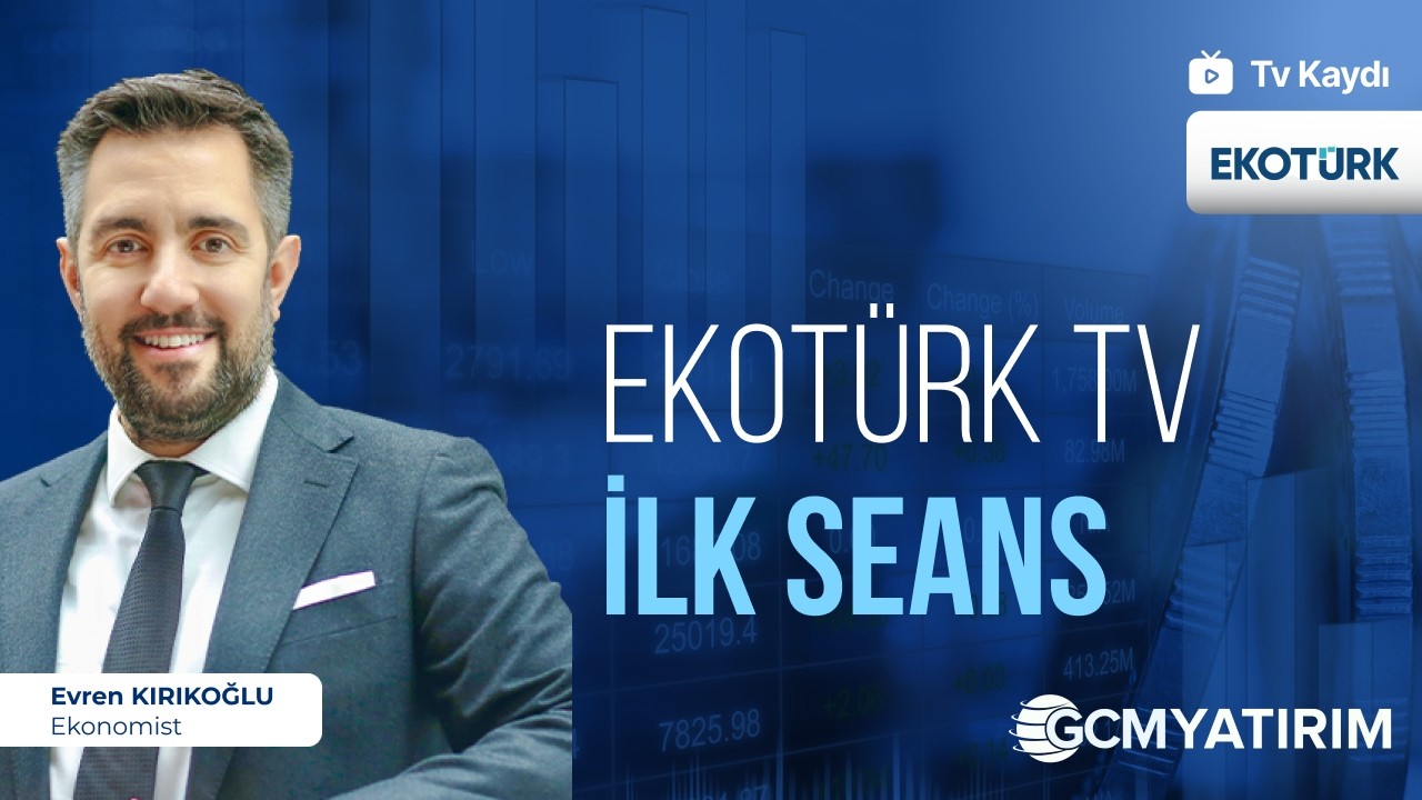 13.02.2026 - Ekotürk TV - İlk Seans - GCM Yatırım Ekonomisti Evren Kırıkoğlu
