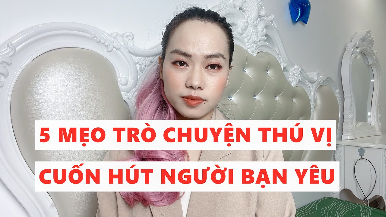 5 Mẹo trò chuyện thú vị hết nhạt  Cuốn hút người bạn yêu