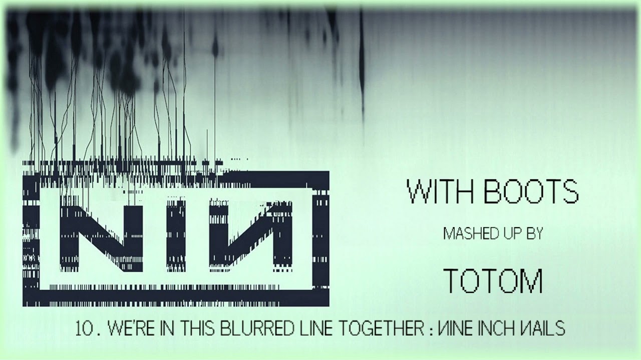 ToToM - We're in this Blurred Line Together [2006] (@NIN vs. NIN) [With Boots] {audio only} #mashup