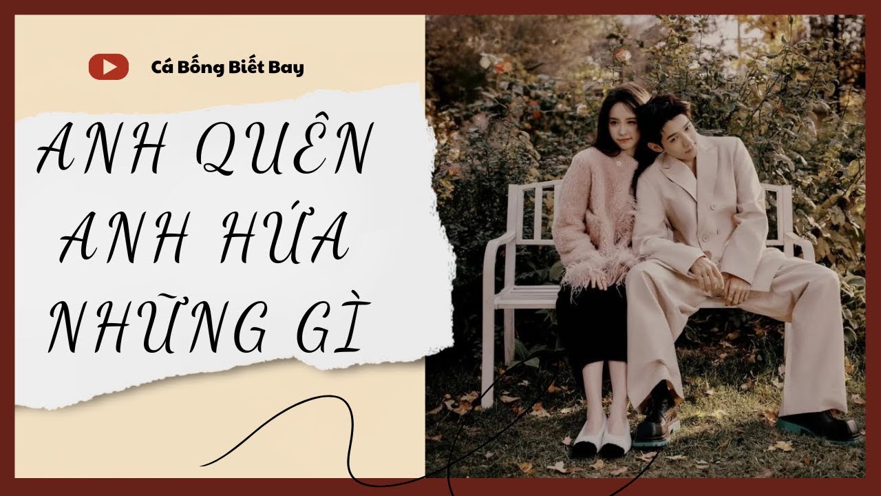 [Audio Truyện] [FULL] ANH QUÊN ANH HỨA NHỮNG GÌ || Cá Bống Biết Bay || Ngôn Tình Ngược Tâm