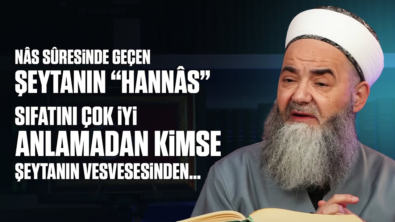 Nâs Sûresinde Geçen Şeytanın “Hannâs” Sıfatını Çok İyi Anlamadan Kimse Şeytanın Vesvesesinden...