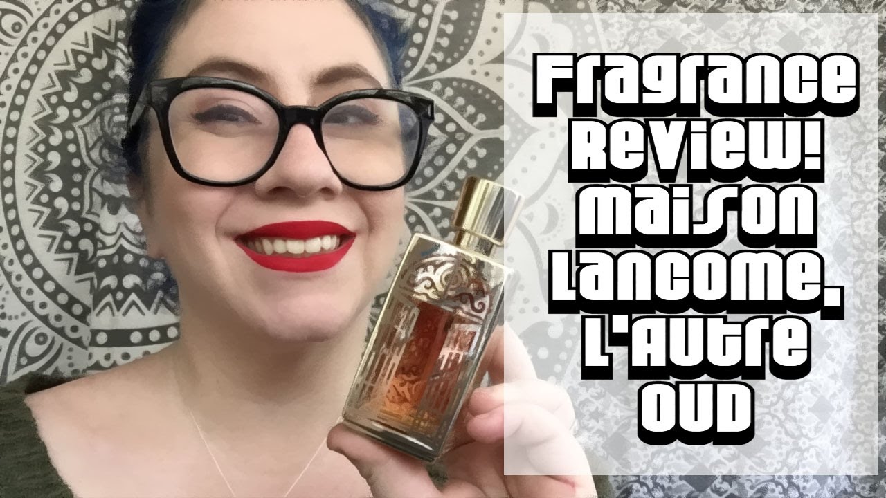 Fragrance Review :: Maison Lancome L'Autre Oud