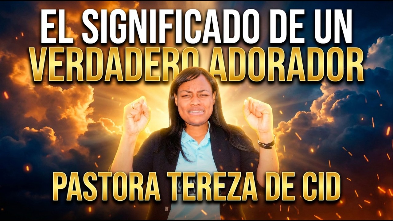 EL SIGNIFICADO DE UN VERDADERO ADORADOR | Pastora Tereza de Cid