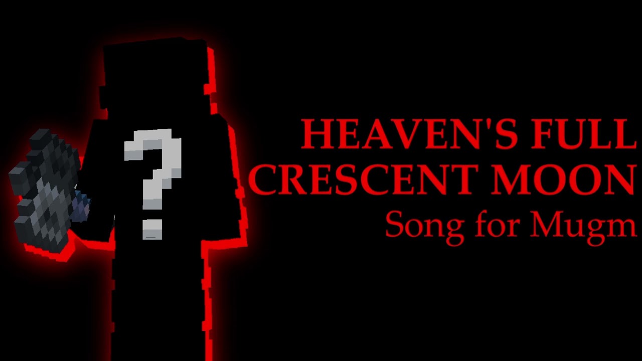 Song for Mugm | HEAVEN'S FULL CRESCENT MOON