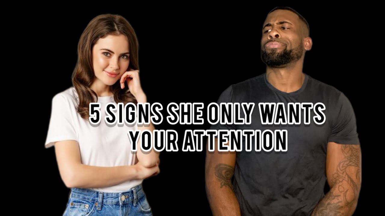 5 Signs She Only Wants Your Attention | Why Women Pretend To Like You