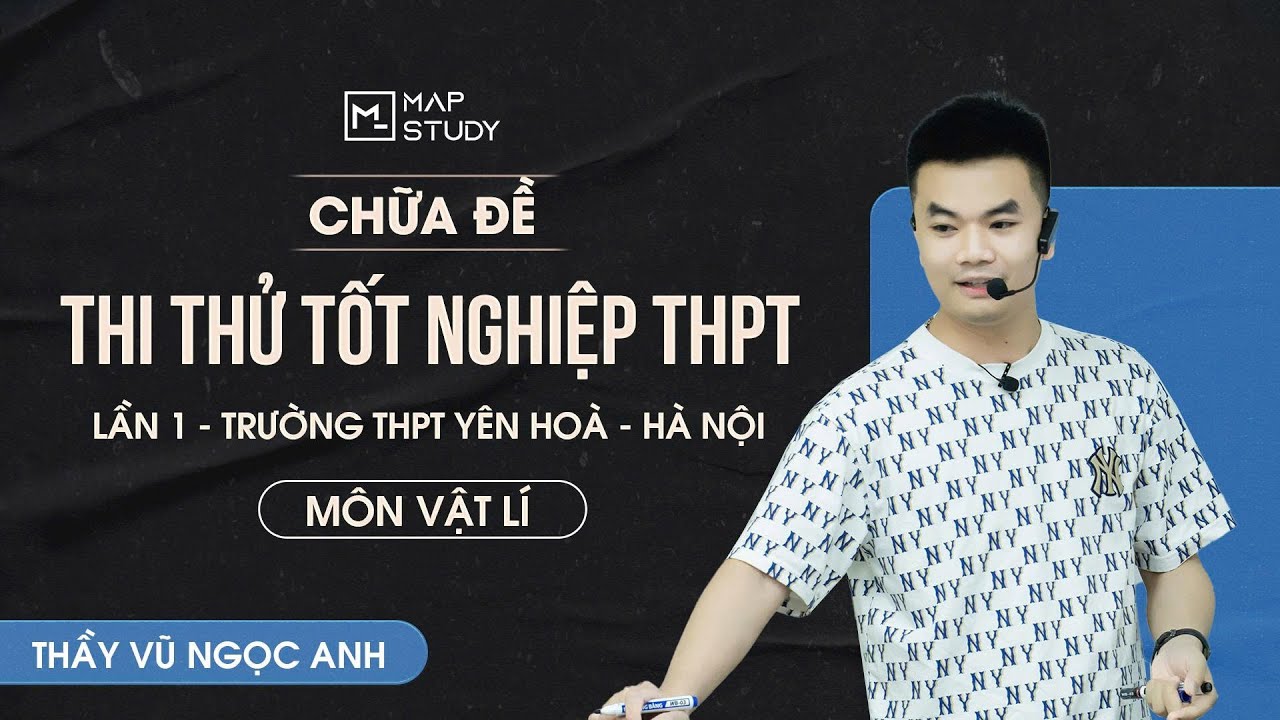 [Vật Lí 12] Chữa Đề Thi Thử Tốt Nghiệp THPT - Lần 1 - Trường THPT Yên Hoà - Hà Nội | Thầy VNA