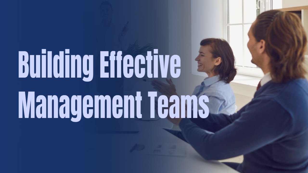Building Effective&nbsp;Management&nbsp;Teams and Managing Team Dynamics