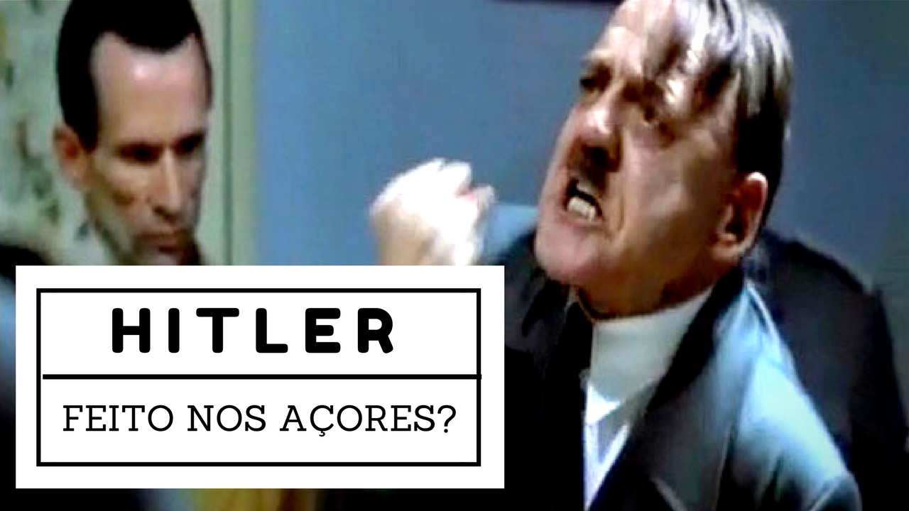 E se o Hitler fosse feito nos Açores?