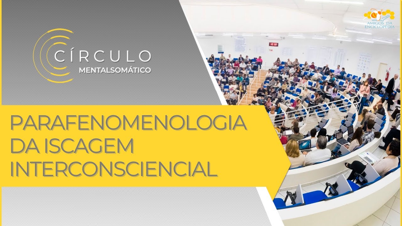 Círculo Mentalsomático 614 - Parafenomenologia da Iscagem Interconsciencial