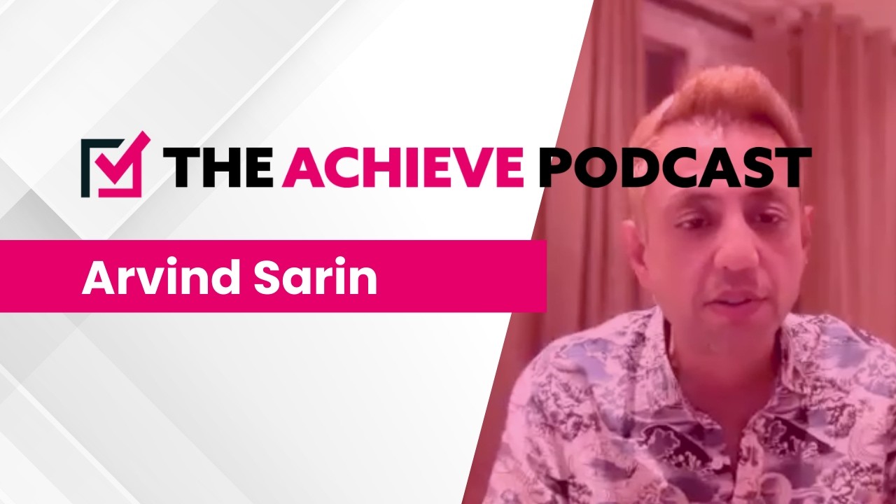 The Achieve Podcast - Arvind Sarin (Copper Digital)