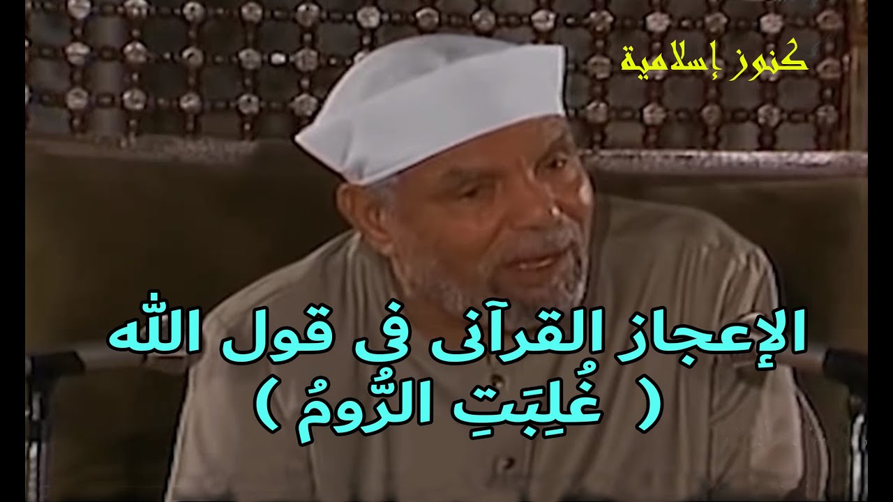 الاعجاز القرآنى في قول الله (غلبت الروم  فى أدنى الأرض وهم من بعد غلبهم سيغلبون)  مع الشيخ الشعراوى